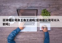 区块链公司员工有工资吗[区块链公司可以入职吗]