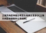 上海万向区块链公司怎么样啊工资多少[上海万向区块链股份公司招聘]