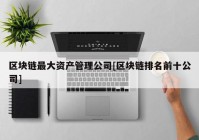 区块链最大资产管理公司[区块链排名前十公司]