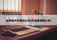 区块链开发郑州公司[区块链有限公司]