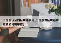 工信部认证的区块链公司[工信部发区块链牌照的公司有哪些]