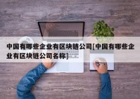 中国有哪些企业有区块链公司[中国有哪些企业有区块链公司名称]