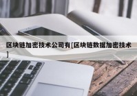 区块链加密技术公司有[区块链数据加密技术]